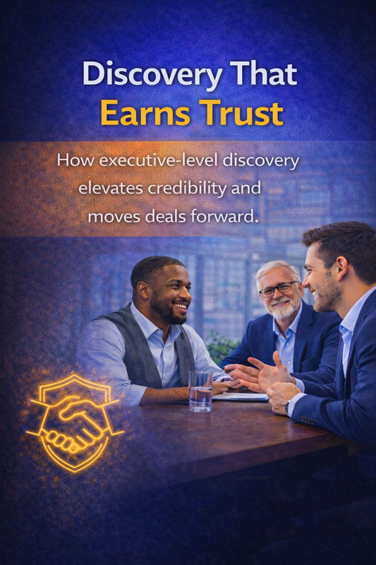 Discovery That Earns Trust. How executive-level discovery elevates credibility and moves deals forward